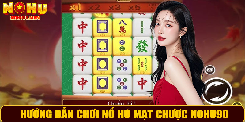 Hướng dẫn chơi Nổ Hũ Mạt Chược NOHU90