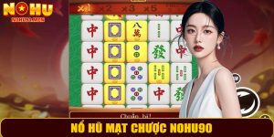 Nổ Hũ Mạt Chược NOHU90 – Trải Nghiệm Giải Trí Kịch Tính Và Uy Tín