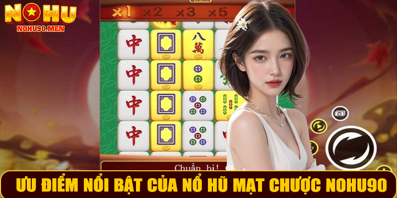 Ưu điểm nổi bật của nổ hũ mạt chược NOHU90