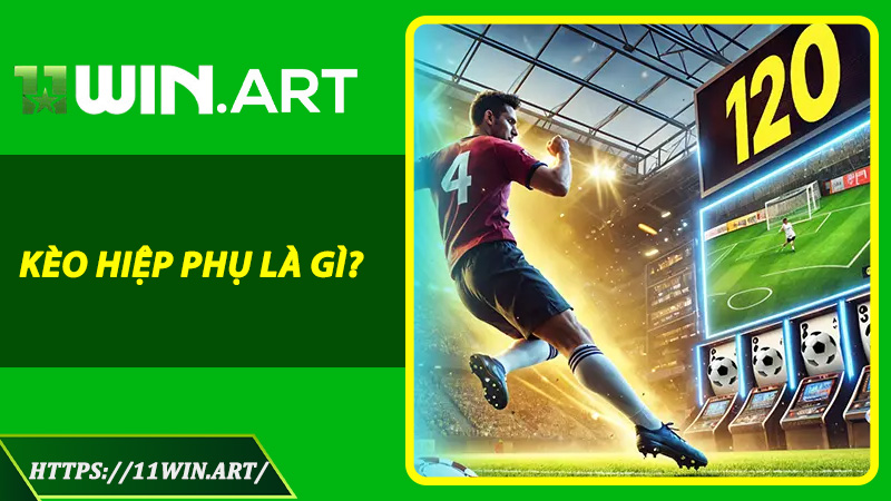 Kèo Hiệp Phụ Là Gì? Vì Sao Được Dân Cá Cược Ưa Chuộng