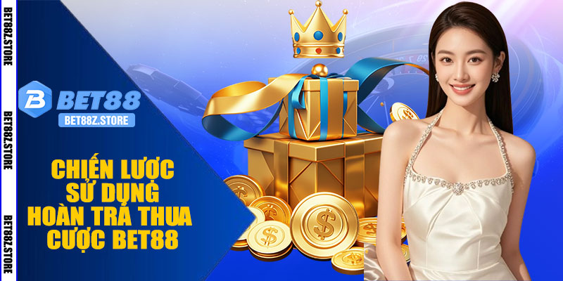 Chiến Lược Sử Dụng Hoàn Trả Thua Cược BET88