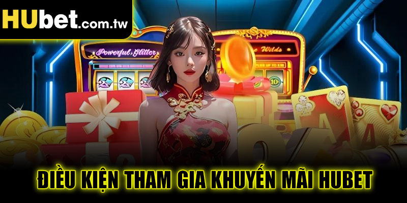 Điều kiện tham gia khuyến mãi Hubet cần biết
