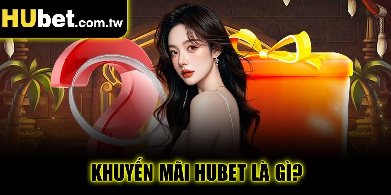 Khuyến mãi Hubet là gì?