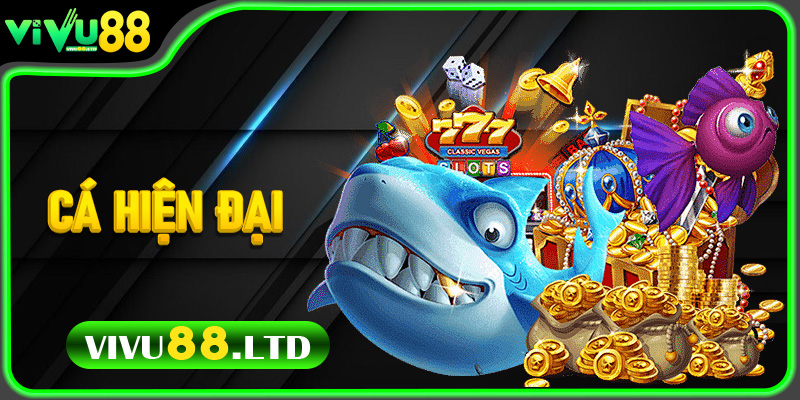 Cá Hiện Đại - Game bắn cá phong cách hiện đại
