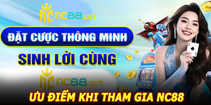 Ưu điểm nổi bật khi tham gia NC88