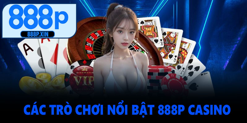 Các trò chơi nổi bật tại 888P Casino